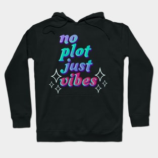 no plot just vibes Hoodie